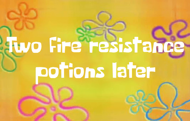 A SpongeBob SquarePants timecard on a yellow background with flowers. The text reads: 'Two fire resistance potions later'.